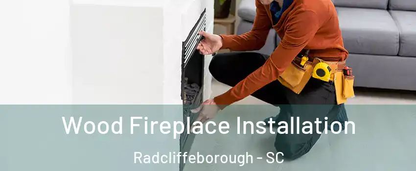 Wood Fireplace Installation Radcliffeborough - SC