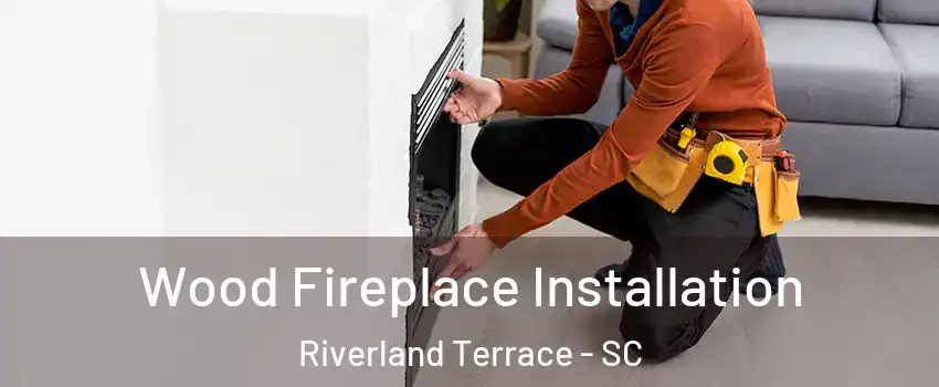 Wood Fireplace Installation Riverland Terrace - SC