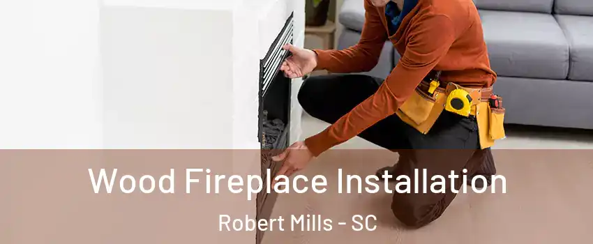 Wood Fireplace Installation Robert Mills - SC