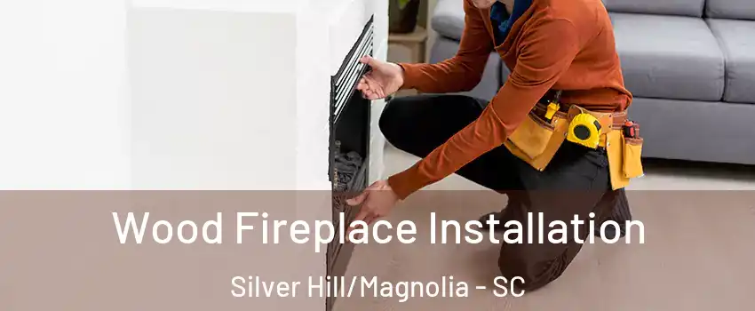 Wood Fireplace Installation Silver Hill/Magnolia - SC