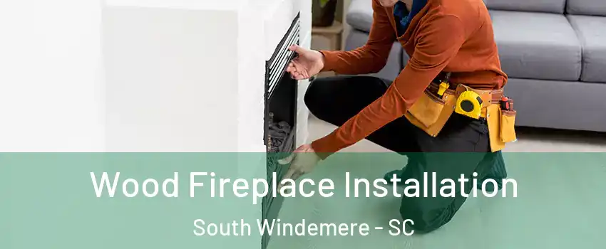 Wood Fireplace Installation South Windemere - SC