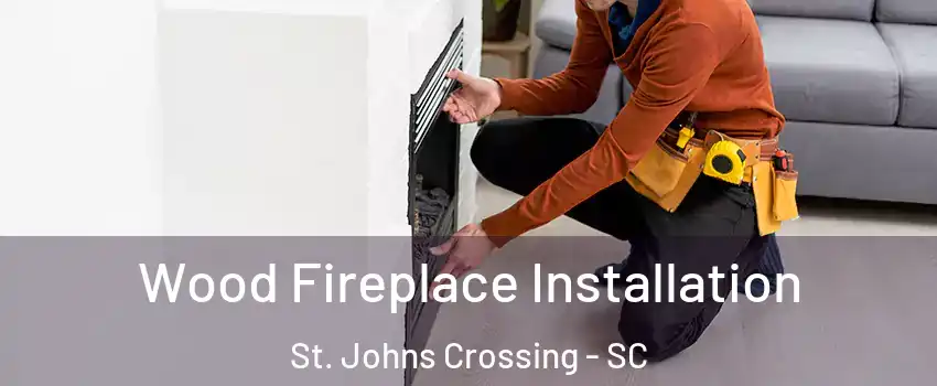 Wood Fireplace Installation St. Johns Crossing - SC