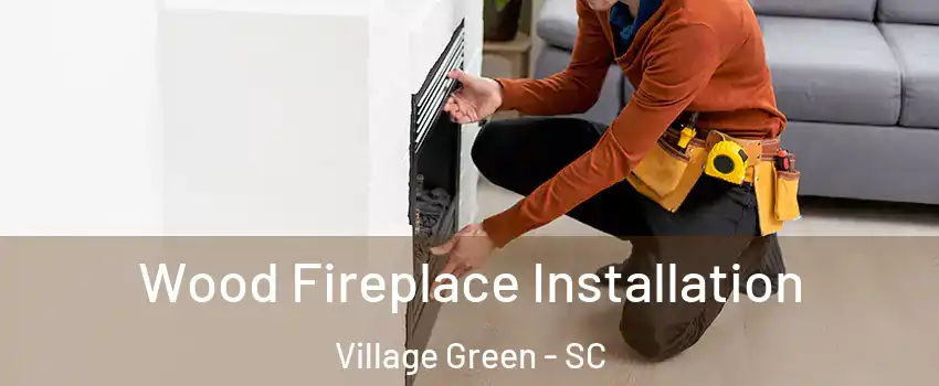 Wood Fireplace Installation Village Green - SC