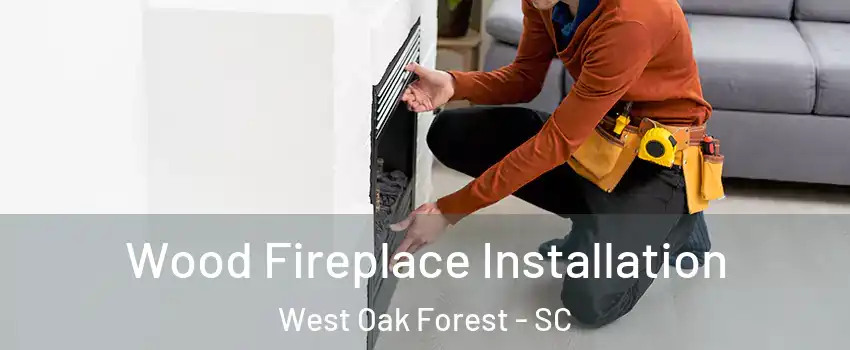 Wood Fireplace Installation West Oak Forest - SC