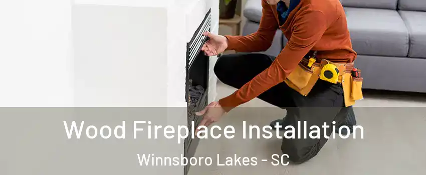 Wood Fireplace Installation Winnsboro Lakes - SC