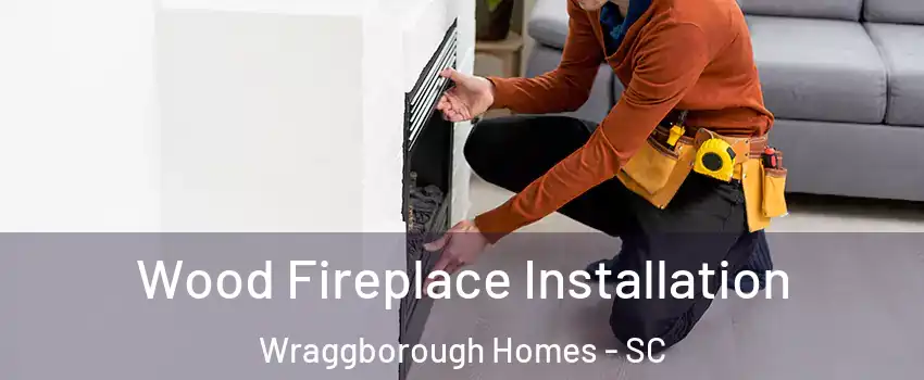 Wood Fireplace Installation Wraggborough Homes - SC