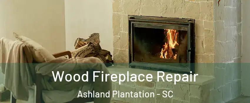 Wood Fireplace Repair Ashland Plantation - SC