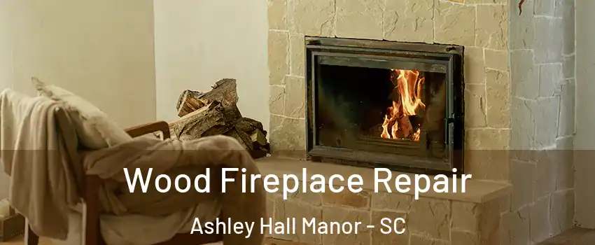 Wood Fireplace Repair Ashley Hall Manor - SC