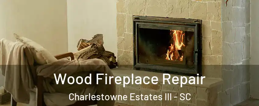 Wood Fireplace Repair Charlestowne Estates III - SC