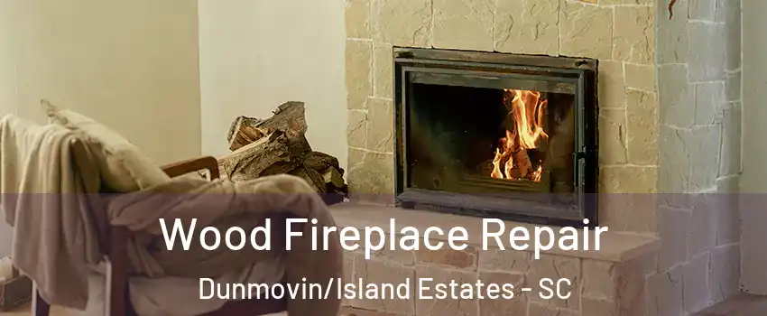 Wood Fireplace Repair Dunmovin/Island Estates - SC