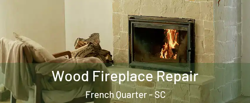 Wood Fireplace Repair French Quarter - SC