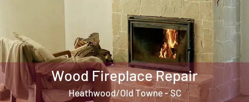 Wood Fireplace Repair Heathwood/Old Towne - SC