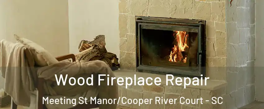 Wood Fireplace Repair Meeting St Manor/Cooper River Court - SC