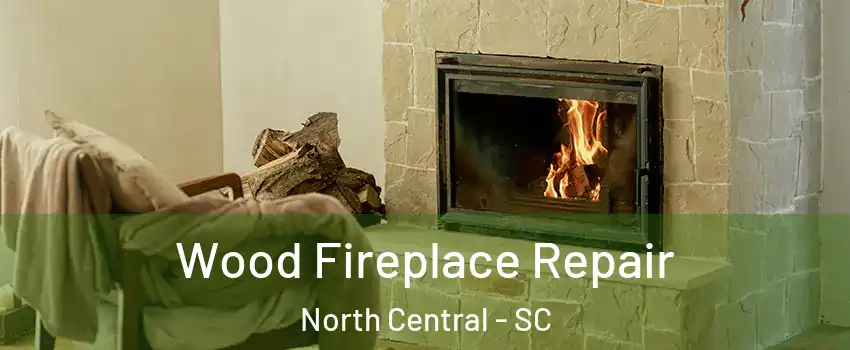 Wood Fireplace Repair North Central - SC