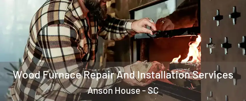 Wood Furnace Repair And Installation Services Anson House - SC