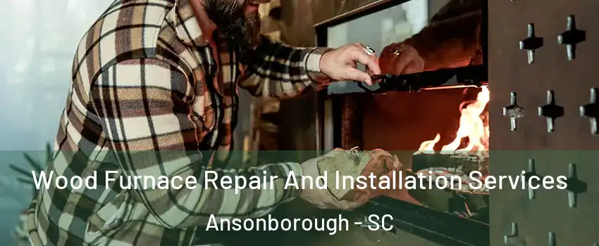 Wood Furnace Repair And Installation Services Ansonborough - SC