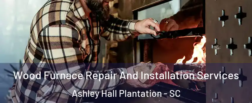 Wood Furnace Repair And Installation Services Ashley Hall Plantation - SC