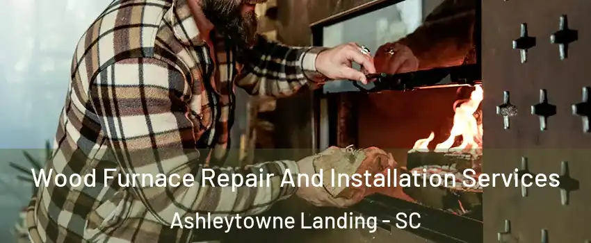 Wood Furnace Repair And Installation Services Ashleytowne Landing - SC