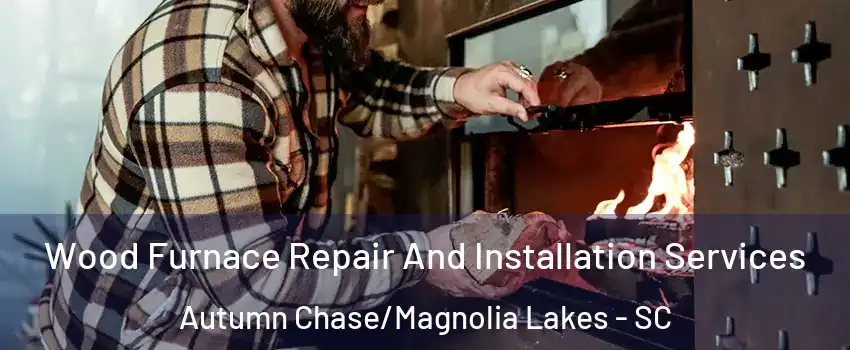 Wood Furnace Repair And Installation Services Autumn Chase/Magnolia Lakes - SC