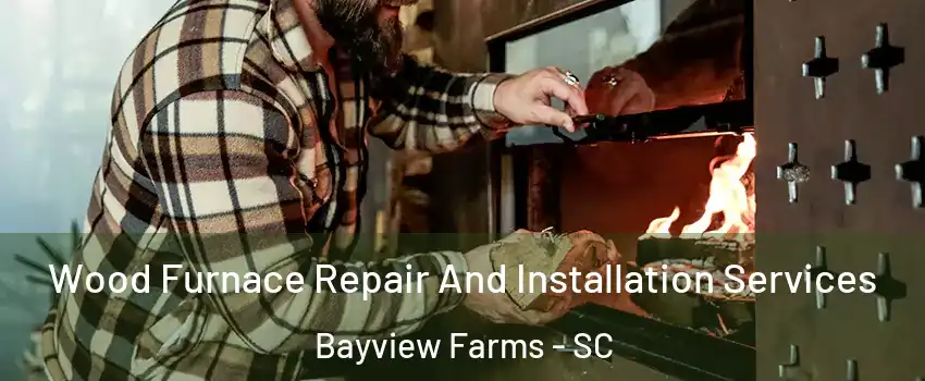 Wood Furnace Repair And Installation Services Bayview Farms - SC