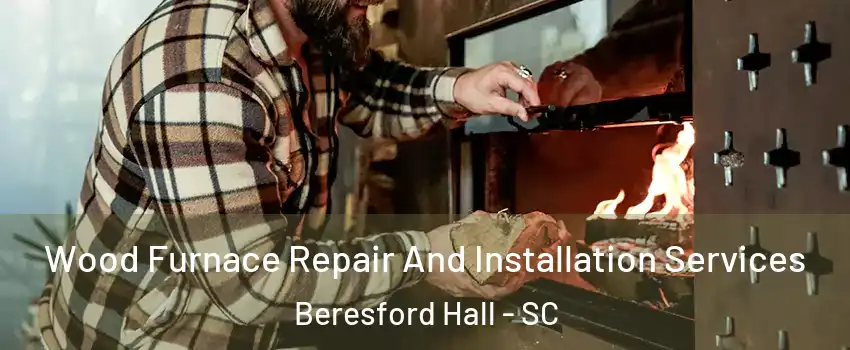 Wood Furnace Repair And Installation Services Beresford Hall - SC