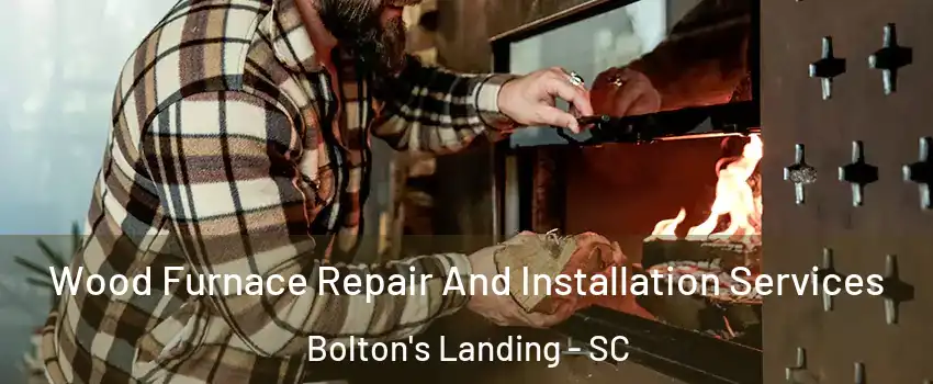 Wood Furnace Repair And Installation Services Bolton's Landing - SC