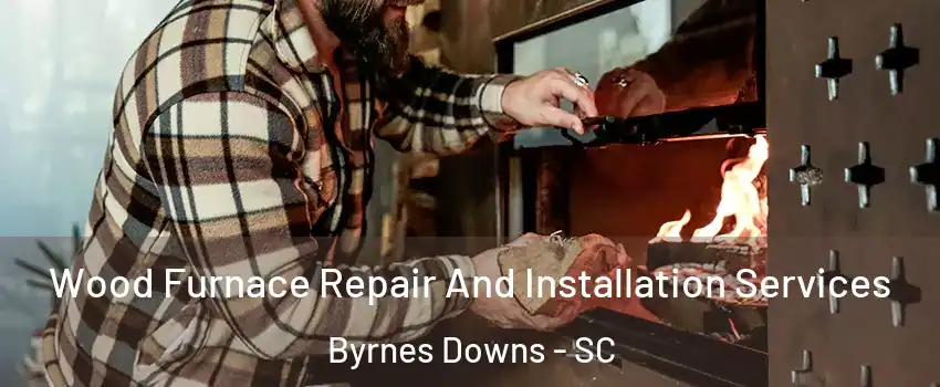 Wood Furnace Repair And Installation Services Byrnes Downs - SC