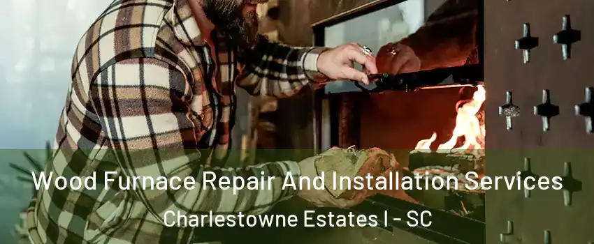 Wood Furnace Repair And Installation Services Charlestowne Estates I - SC