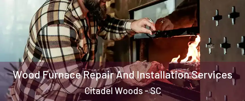 Wood Furnace Repair And Installation Services Citadel Woods - SC