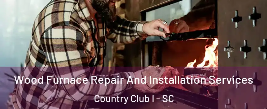 Wood Furnace Repair And Installation Services Country Club I - SC