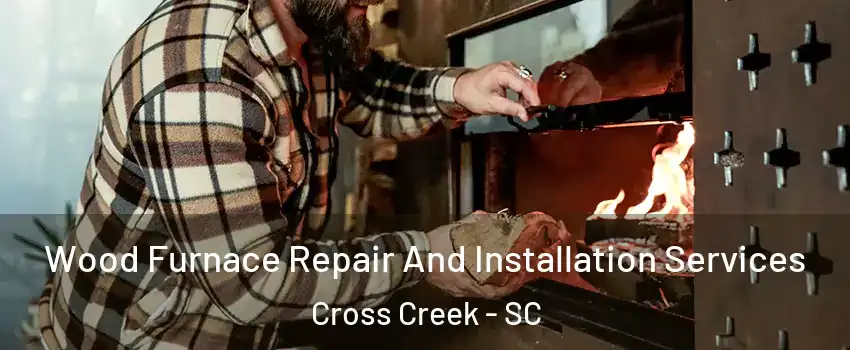 Wood Furnace Repair And Installation Services Cross Creek - SC