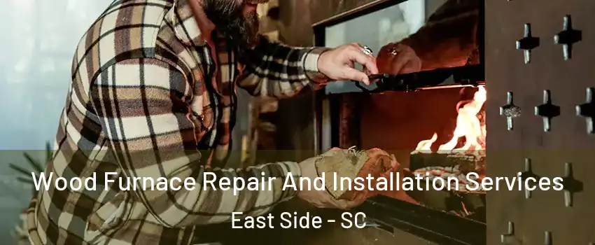 Wood Furnace Repair And Installation Services East Side - SC