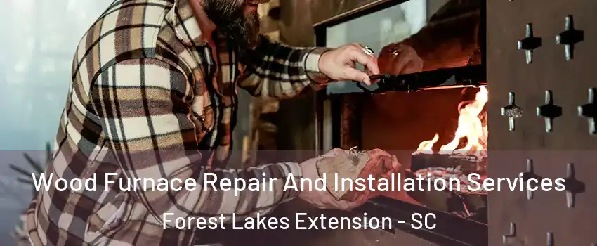 Wood Furnace Repair And Installation Services Forest Lakes Extension - SC