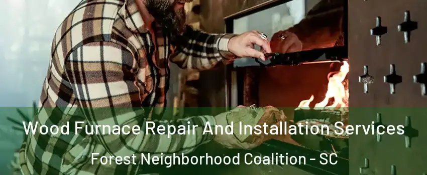 Wood Furnace Repair And Installation Services Forest Neighborhood Coalition - SC