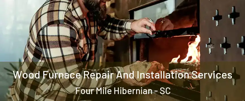 Wood Furnace Repair And Installation Services Four Mile Hibernian - SC