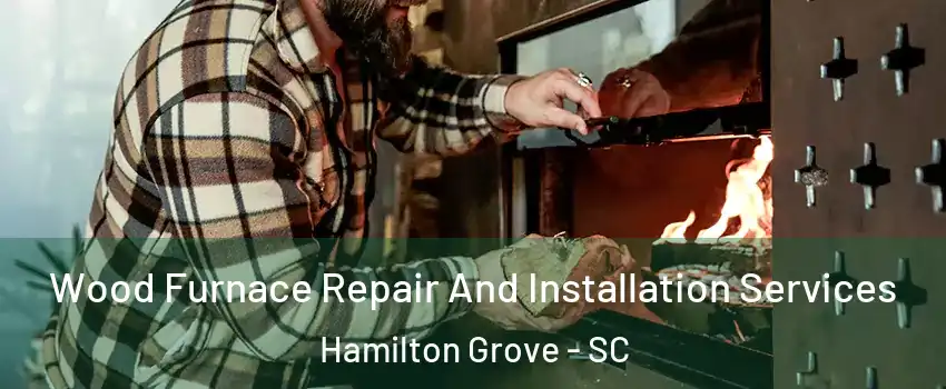 Wood Furnace Repair And Installation Services Hamilton Grove - SC