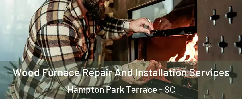 Wood Furnace Repair And Installation Services Hampton Park Terrace - SC