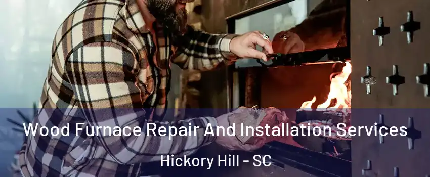 Wood Furnace Repair And Installation Services Hickory Hill - SC