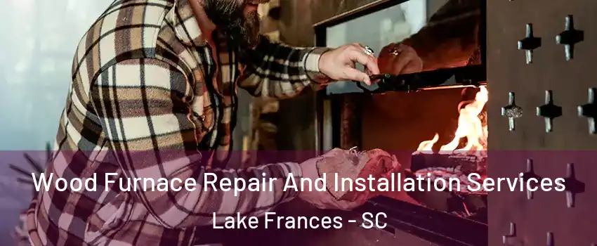 Wood Furnace Repair And Installation Services Lake Frances - SC