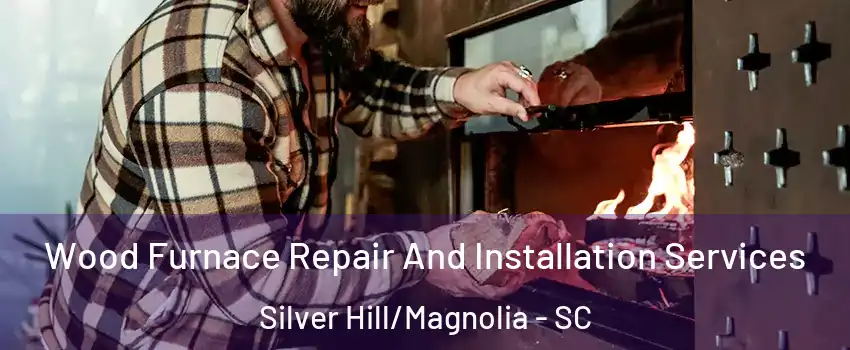 Wood Furnace Repair And Installation Services Silver Hill/Magnolia - SC