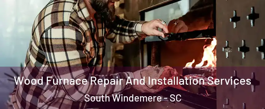 Wood Furnace Repair And Installation Services South Windemere - SC