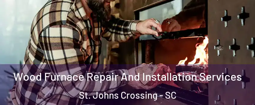 Wood Furnace Repair And Installation Services St. Johns Crossing - SC