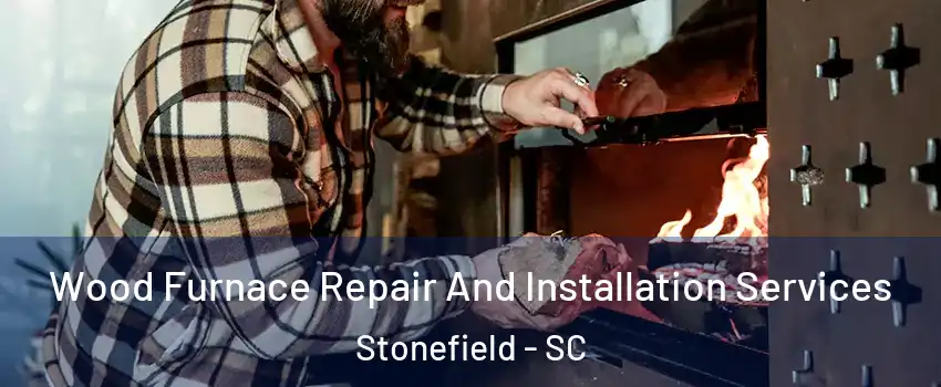 Wood Furnace Repair And Installation Services Stonefield - SC