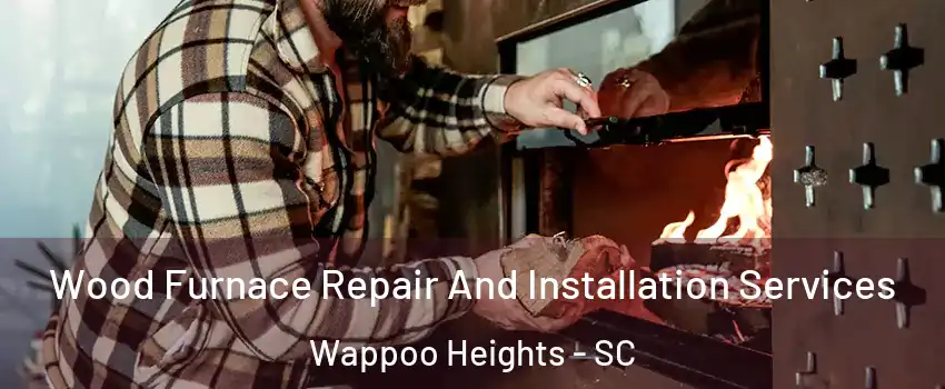 Wood Furnace Repair And Installation Services Wappoo Heights - SC