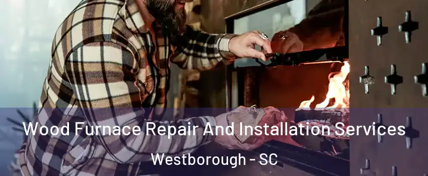 Wood Furnace Repair And Installation Services Westborough - SC