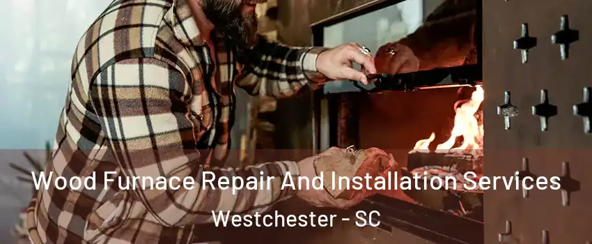 Wood Furnace Repair And Installation Services Westchester - SC