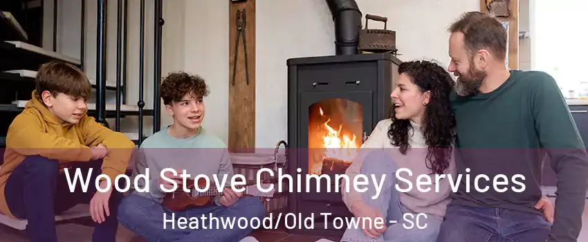 Wood Stove Chimney Services Heathwood/Old Towne - SC