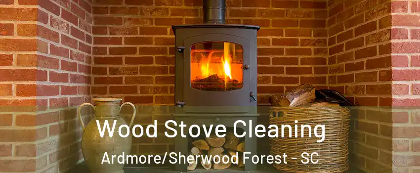 Wood Stove Cleaning Ardmore/Sherwood Forest - SC