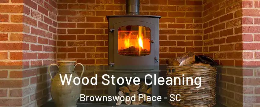 Wood Stove Cleaning Brownswood Place - SC