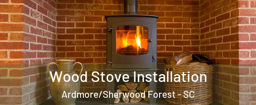 Wood Stove Installation Ardmore/Sherwood Forest - SC